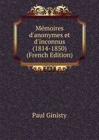 M?moires d'anonymes et d'inconnus (1814-1850) (French Edition)