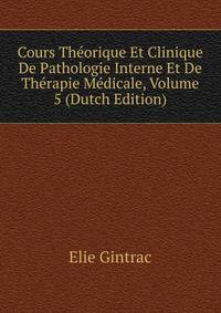 Cours Theorique Et Clinique De Pathologie Interne Et De Therapie Medicale, Volume 5 (Dutch Edition)