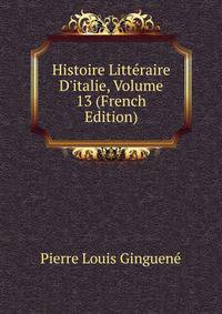 Histoire Litt?raire D'italie, Volume 13 (French Edition)
