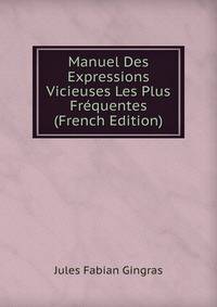 Manuel Des Expressions Vicieuses Les Plus Frequentes (French Edition)