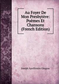 Au Foyer De Mon Presbytere: Poemes Et Chansons (French Edition)