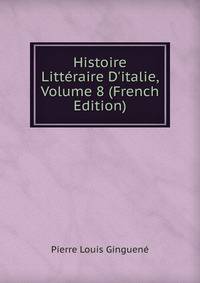 Histoire Litt?raire D'italie, Volume 8 (French Edition)