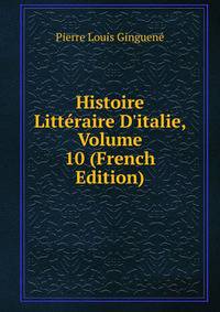 Histoire Litt?raire D'italie, Volume 10 (French Edition)