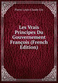 Les Vrais Principes Du Gouvernement Francois (French Edition)