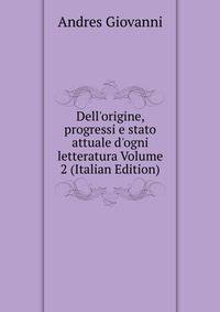 Dell'origine, progressi e stato attuale d'ogni letteratura Volume 2 (Italian Edition)