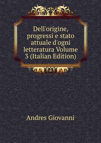 Dell'origine, progressi e stato attuale d'ogni letteratura Volume 3 (Italian Edition)