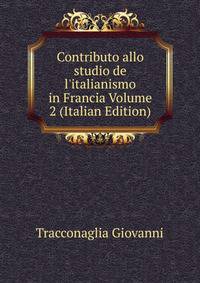 Contributo allo studio de l'italianismo in Francia Volume 2 (Italian Edition)