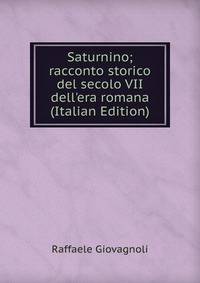 Saturnino; racconto storico del secolo VII dell'era romana (Italian Edition)