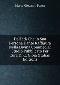 Dell'et? Che in Sua Persona Dante Raffigura Nella Divina Commedia: Studio Pubblicato Per Cura Di C. Gioia (Italian Edition)