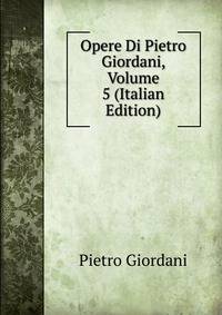 Opere Di Pietro Giordani, Volume 5 (Italian Edition)