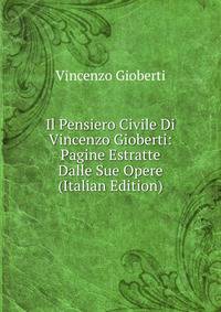 Il Pensiero Civile Di Vincenzo Gioberti: Pagine Estratte Dalle Sue Opere (Italian Edition)