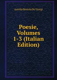 Poesie, Volumes 1-3 (Italian Edition)