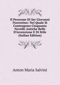 Il Pecorone Di Ser Giovanni Fiorentino: Nel Quale Si Contengono Cinquanta Novelle Antiche Belle D'invenzione E Di Stile (Italian Edition)