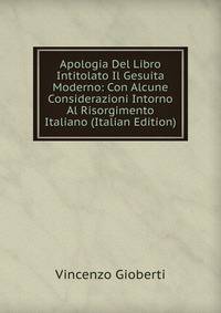 Apologia Del Libro Intitolato Il Gesuita Moderno: Con Alcune Considerazioni Intorno Al Risorgimento Italiano (Italian Edition)