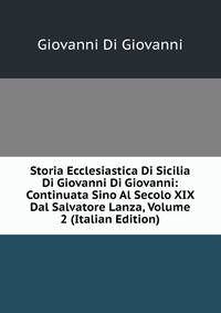 Storia Ecclesiastica Di Sicilia Di Giovanni Di Giovanni: Continuata Sino Al Secolo XIX Dal Salvatore Lanza, Volume 2 (Italian Edition)