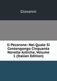 Il Pecorone: Nel Quale Si Contengongo Cinquanta Novelle Antiche, Volume 1 (Italian Edition)