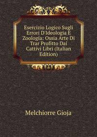 Esercizio Logico Sugli Errori D'Ideologia E Zoologia: Ossia Arte Di Trar Profitto Dai Cattivi Libri (Italian Edition)