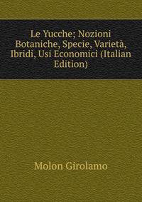 Le Yucche; Nozioni Botaniche, Specie, Varieta, Ibridi, Usi Economici (Italian Edition)