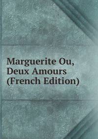 Marguerite Ou, Deux Amours (French Edition)