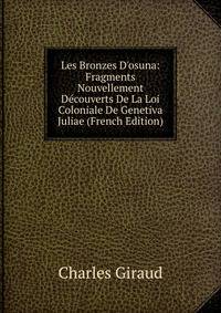 Les Bronzes D'osuna: Fragments Nouvellement D?couverts De La Loi Coloniale De Genetiva Juliae (French Edition)