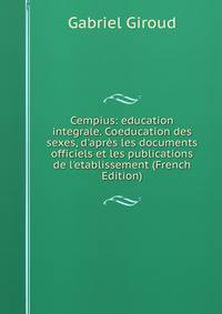 Cempius: education integrale. Coeducation des sexes, d'apr?s les documents officiels et les publications de l'etablissement (French Edition)