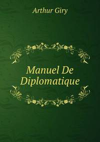 Manuel De Diplomatique: Diplomes Et Chartes. - Chronologie Technique. - Elements Critiques Et Parties Constitutives De La Teneur Des Chartes. - Les Chancelleries. - Les Actes Prives (French Edition)