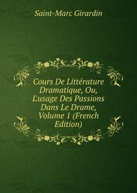 Cours De Litt?rature Dramatique, Ou, L'usage Des Passions Dans Le Drame, Volume 1 (French Edition)
