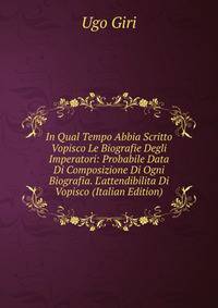 In Qual Tempo Abbia Scritto Vopisco Le Biografie Degli Imperatori: Probabile Data Di Composizione Di Ogni Biografia. L'attendibilita Di Vopisco (Italian Edition)