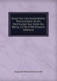Essai Sur Les Assemblees Provinciales: Et En Particulier Sur Celle Du Berry, 1778-1790 (French Edition)