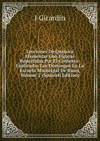 Lecciones De Quimica Elementar Con Figuras Repartidas Por El Contexto: Explicadas Los Domingos En La Escuela Municipal De Ruan, Volume 2 (Spanish Edition)