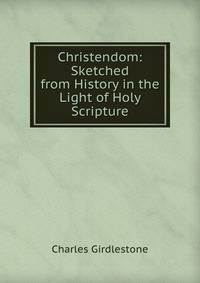 Christendom: Sketched from History in the Light of Holy Scripture