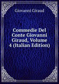 Commedie Del Conte Giovanni Giraud, Volume 4 (Italian Edition)