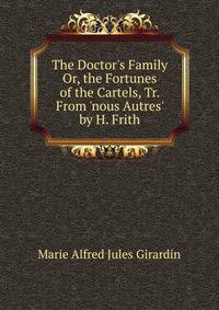 The Doctor's Family Or, the Fortunes of the Cartels, Tr. From 'nous Autres' by H. Frith