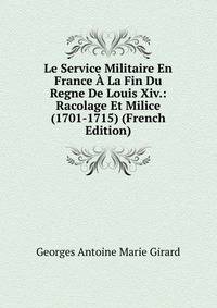 Le Service Militaire En France A La Fin Du Regne De Louis Xiv.: Racolage Et Milice (1701-1715) (French Edition)
