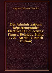 Des Administrations Departementales Electives Et Collectives: France, Belgique, Italie, 1790--An Viii. (French Edition)