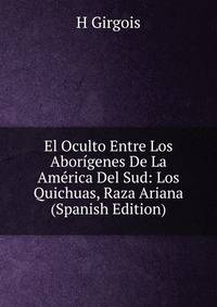 El Oculto Entre Los Aborigenes De La America Del Sud: Los Quichuas, Raza Ariana (Spanish Edition)