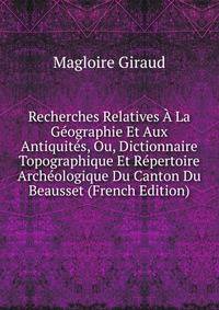 Recherches Relatives A La Geographie Et Aux Antiquites, Ou, Dictionnaire Topographique Et Repertoire Archeologique Du Canton Du Beausset (French Edition)