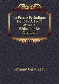 La Presse P?riodique De 1789 ? 1867: Lettres Au R?dacteur De L'?tendard