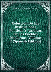 Coleccion De Las Instituciones Politicas Y Juridicas De Los Pueblos Modernos, Volume 2 (Spanish Edition)