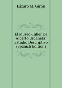 El Museo-Taller De Alberto Urdaneta: Estudio Descriptivo (Spanish Edition)
