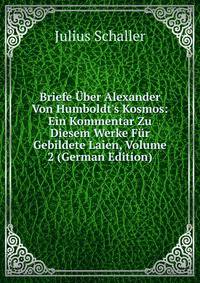 Briefe ?ber Alexander Von Humboldt's Kosmos: Ein Kommentar Zu Diesem Werke F?r Gebildete Laien, Volume 2 (German Edition)