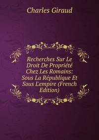 Recherches Sur Le Droit De Propri?t? Chez Les Romains: Sous La R?publique Et Sous L'empire (French Edition)
