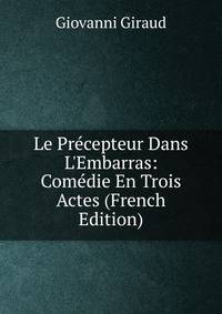 Le Pr?cepteur Dans L'Embarras: Com?die En Trois Actes (French Edition)