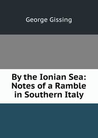 By the Ionian Sea: Notes of a Ramble in Southern Italy
