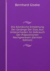 Die Allmaliche Entstehung Der Gesange Der Ilias, Aus Unterschieden Im Gebrauch Der Prapositionen Nachgewiesen (German Edition)