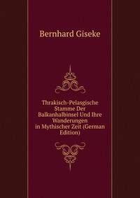 Thrakisch-Pelasgische Stamme Der Balkanhalbinsel Und Ihre Wanderungen in Mythischer Zeit (German Edition)