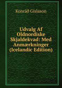 Udvalg Af Oldnordiske Skjaldekvad: Med Anm?rkninger (Icelandic Edition)