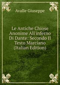 Le Antiche Chiose Anonime All'inferno Di Dante: Secondo Il Testo Marciano (Italian Edition)