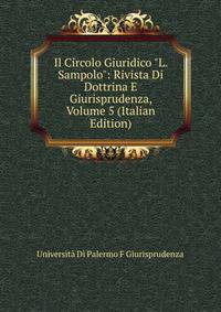 Il Circolo Giuridico "L. Sampolo": Rivista Di Dottrina E Giurisprudenza, Volume 5 (Italian Edition)