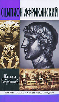 Сципион Африканский: Картины жизни Рима эпохи Пунических войн - 2-е изд.,испр. - ('Жизнь замечательных людей. Серия биографий-Вып. 1185')